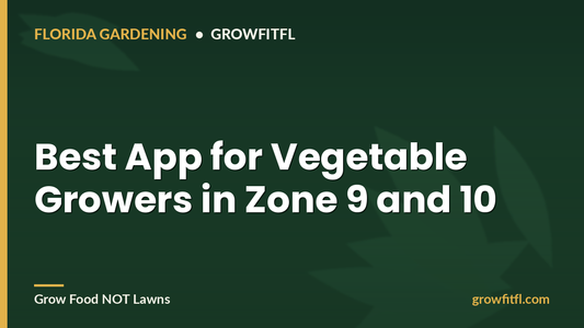 Best App for Vegetable Growers in zone 9 and 10 - GrowFitFL