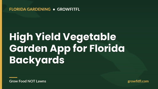 High Yield Vegetable Garden App for Florida Backyards - GrowFitFL Florida gardening