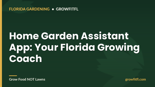 Home Garden Assistant App: Your Florida Growing Coach - GrowFitFL Florida gardening